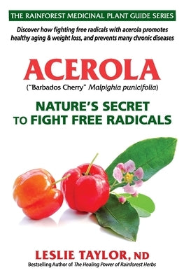 Acerola: Nature's Secret to Fight Free Radicals by Taylor, Leslie