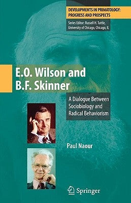 E.O. Wilson and B.F. Skinner: A Dialogue Between Sociobiology and Radical Behaviorism by Naour, Paul