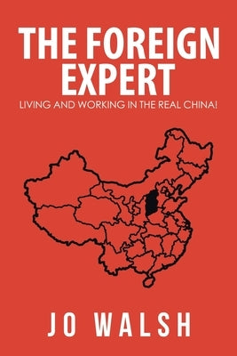 The Foreign Expert: Living and Working in the Real China! by Walsh, Jo