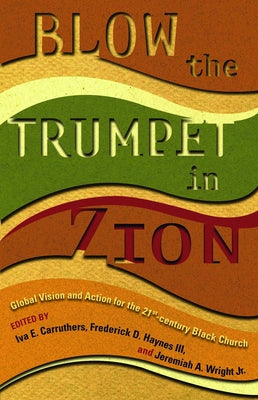 Blow the Trumpet in Zion!: Global Vision and Action for the Twenty-First-Century Black Church by Haynes, Frederick D., III