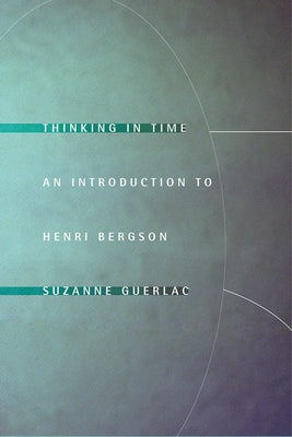 Thinking in Time: An Introduction to Henri Bergson by Guerlac, Suzanne