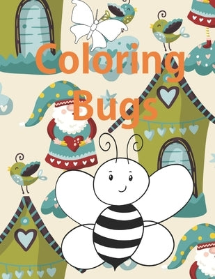 Coloring Bugs: Insect Coloring Book for Toddlers & Kids Ages 2, 3, 4 & 5. Featuring Dragonflies, Bees, Butterflies, Ladybugs, and Oth by Aisen, Marina