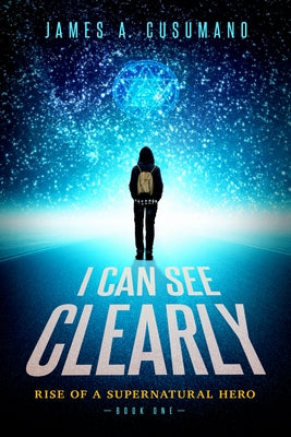 I Can See Clearly: Rise of a Supernatural Hero by Cusumano, James A.
