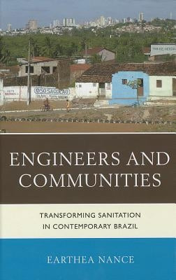 Engineers and Communities: Transforming Sanitation in Contemporary Brazil by Nance, Earthea