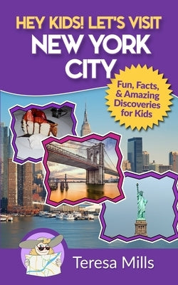 Hey Kids! Let's Visit New York City: Fun Facts and Amazing Discoveries for Kids by Mills, Teresa