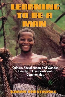 Learning to Be a Man: Culture, Socialization, and Gender Identity in Five Caribbean Communities by Chevannes, Barry