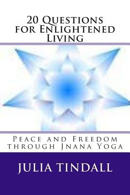 20 Questions for Enlightened Living: Peace and Freedom through Jnana Yoga by Tindall, Julia
