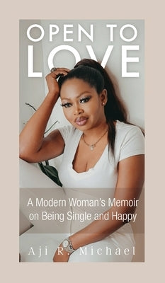 Open to Love: A Modern Woman's Memoir on Being Single and Happy by Michael, Aji R.