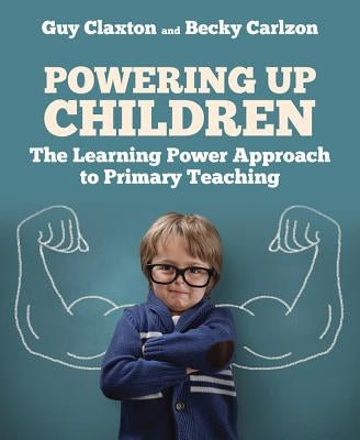 Powering Up Children: The Learning Power Approach to Primary Teaching by Claxton, Guy