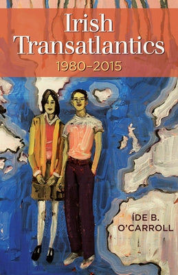 Irish Transatlantics, 1980-2015 by O'Carroll, Ide B.