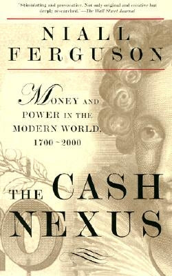 The Cash Nexus: Money and Power in the Modern World, 1700-2000 by Ferguson, Niall