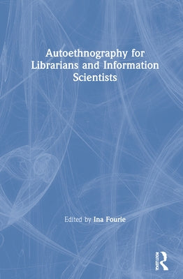 Autoethnography for Librarians and Information Scientists by Fourie, Ina