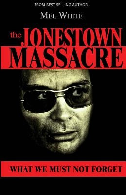 The Jonestown Massacre: What We Must Not Forget by White, Mel