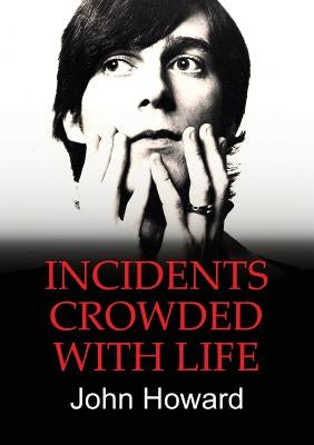 Incidents Crowded with Life by Howard, John