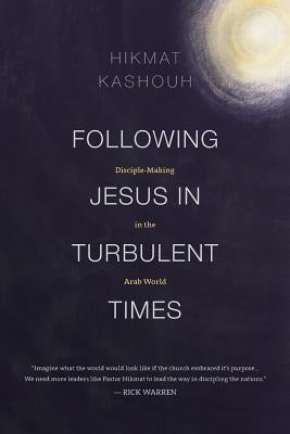 Following Jesus in Turbulent Times: Disciple-Making in the Arab World by Kashouh, Hikmat