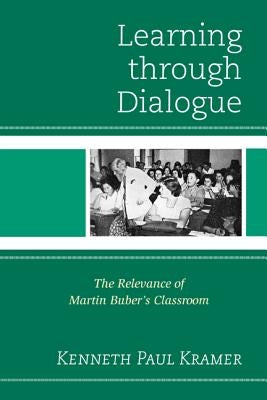 Learning Through Dialogue: The Relevance of Martin Buber's Classroom by Kramer, Kenneth Paul