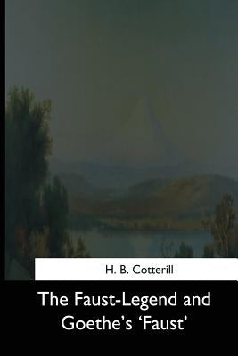 The Faust-Legend and Goethe's 'Faust' by Cotterill, H. B.