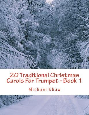 20 Traditional Christmas Carols For Trumpet - Book 1: Easy Key Series For Beginners by Shaw, Michael