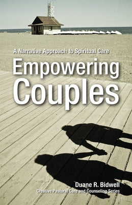 Empowering Couples: A Narrative Approach to Spiritual Care by Bidwell, Duane R.