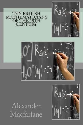Ten British Mathematicians of the 19th Century by MacFarlane, Alexander