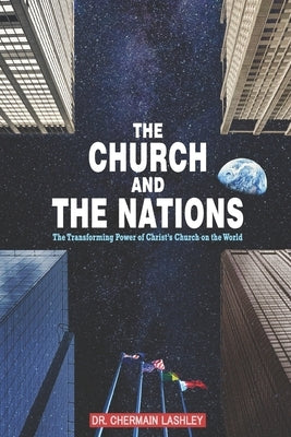 The Church and the Nations: The Transforming Power of Christ's Church on the World by Lashley, Chermain