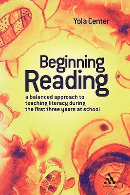 Beginning Reading: A Balanced Approach to Teaching Reading During the First Three Years at School by Center, Yola