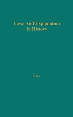 Laws and Explanation in History by Dray, William H.