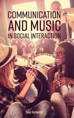 Communication and Music in Social Interaction by Harwood, Jake