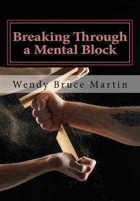 Breaking Through a Mental Block: The Athlete's Guide to Becoming Fearless by Bruce Martin, Wendy