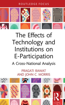 The Effects of Technology and Institutions on E-Participation: A Cross-National Analysis by Rawat, Pragati