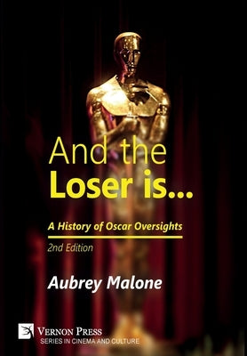 And the Loser is: A History of Oscar Oversights: 2nd Edition by Malone, Aubrey