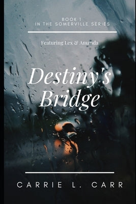Destiny's Bridge: Book One in the Somerville Series, Featuring Lex & Amanda by Carr, Carrie L.