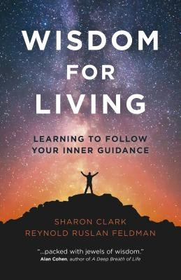 Wisdom for Living: Learning to Follow Your Inner Guidance by Reynold Ruslan Feldman, Ph. D.