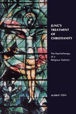 Jung's Treatment of Christianity: The psychotherapy of a Religious Tradition by Stein, Murray