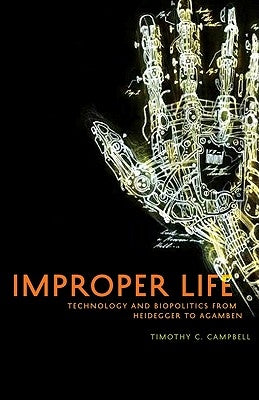 Improper Life: Technology and Biopolitics from Heidegger to Agamben by Campbell, Timothy C.