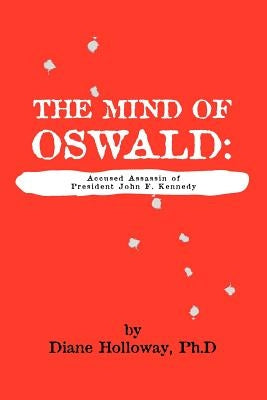 The Mind of Oswald: Accused Assassin of President John F. Kennedy by Holloway, Diane