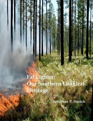 Fat Lighter: Our Southern Longleaf Heritage by Streich, Jonathan P.