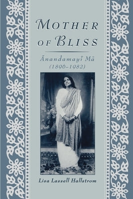 Mother of Bliss: Ānandamayī Mā by Hallstrom, Lisa Lassell
