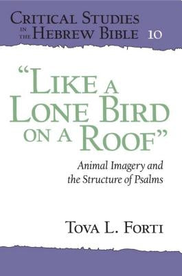 "Like a Lone Bird on a Roof": Animal Imagery and the Structure of Psalms by Forti, Tova L.