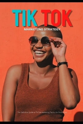 Tik Tok Marketing Strategy by P. C., Ejeke