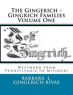 The Gingerich - Gingrich Families Volume One: Westward From Pennsylvania to Missouri by Gingerich Rivas, Barbara L.