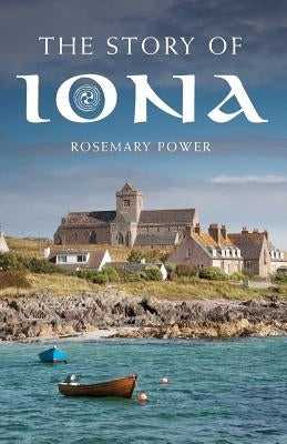 The Story of Iona: An Illustrated History and Guide by Power, Rosemary