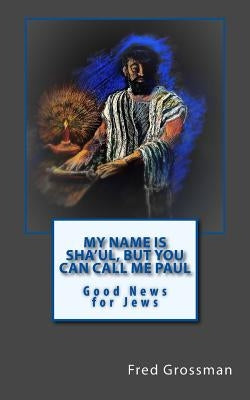 My Name is Sha'ul, but you can call me Paul: Good news for jews by Maki, Lisa