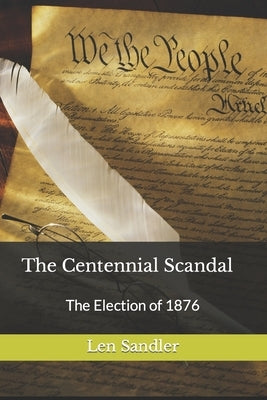 The Centennial Scandal: The Election of 1876 by Sandler, Len