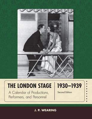 The London Stage 1930-1939: A Calendar of Productions, Performers, and Personnel, Second Edition by Wearing, J. P.