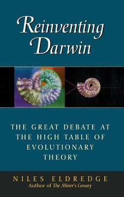 Reinventing Darwin: The Great Debate at the High Table of Evolutionary Theory by Eldredge, Niles
