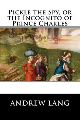 Pickle the Spy, or the Incognito of Prince Charles by Lang, Andrew