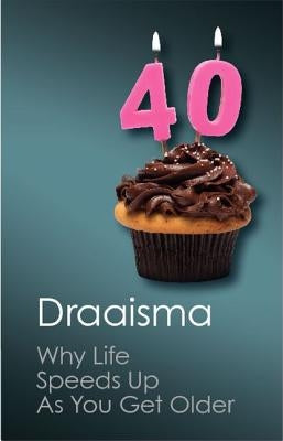 Why Life Speeds Up as You Get Older: How Memory Shapes Our Past by Draaisma, Douwe
