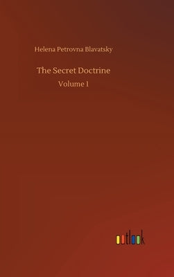 The Secret Doctrine: Volume 1 by Blavatsky, Helena Petrovna