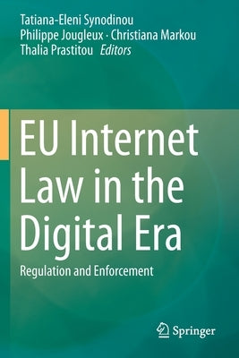 Eu Internet Law in the Digital Era: Regulation and Enforcement by Synodinou, Tatiana-Eleni